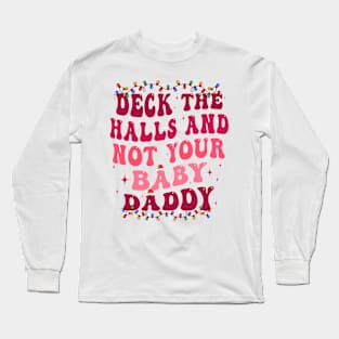 Deck The Halls And Not Your Baby Daddy Funny Christmas Long Sleeve T-Shirt